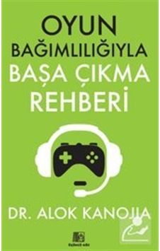 Oyun Bağımlılığıyla Başa Çıkma Rehberi / Dr. Alok Kanojia