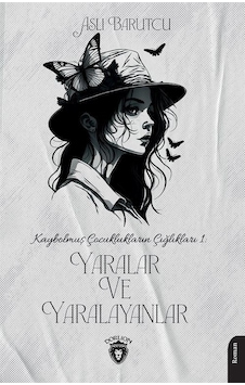 Yaralar ve Yaralayanlar - Kaybolmuş Çocuklukların Çığlıkları 1 - Aslı Barutcu - Dorlion Yayınevi Yaralar ve Yaralayanlar - Kaybolmuş Çocuklukların Çığlıkları 1 - Aslı Barutcu - Dorlion Yayınevi