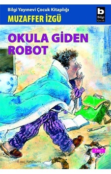 Okula Giden Robot - Muzaffer İzgü - Bilgi Yayınevi Okula Giden Robot - Muzaffer İzgü - Bilgi Yayınevi