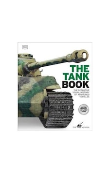 The Tank Book: The Definitive Visual History Of Armoured Vehicles The Tank Book: The Definitive Visual History Of Armoured Vehicles