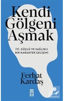Kendi Gölgeni Aşmak & İyi, Güçlü Ve Sağlıklı Karakter Gelişimi...