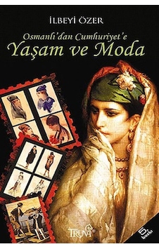 Osmanlı'dan Cumhuriyet'e Yaşam ve Moda / Dr. İlbeyi Özer