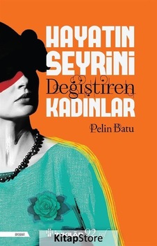 Hayatın Seyrini Değiştiren Kadınlar / Pelin Batu Hayatın Seyrini Değiştiren Kadınlar / Pelin Batu