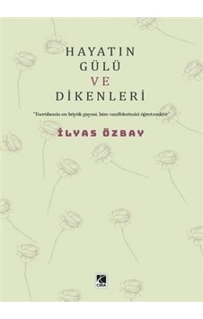 Hayatın Gülü ve Dikenleri - İlyas Özbay - Çıra Yayınları