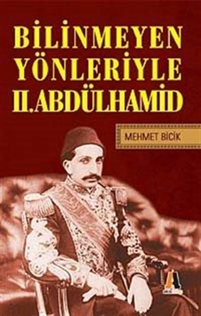 Bilinmeyen Yönleriyle 2. Abdülhamid - Mehmet Bicik - Akis Kitap