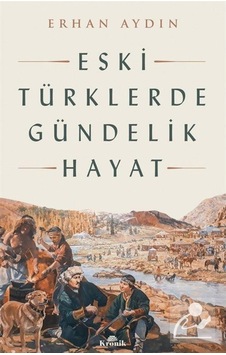 Eski Türklerde Gündelik Hayat / Prof. Dr. Erhan Aydın 9786258431438 Eski Türklerde Gündelik Hayat / Prof. Dr. Erhan Aydın 9786258431438