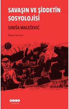 Savaşın ve Şiddetin Sosyolojisi - Sinisa Malesevic - Hece Yayınları