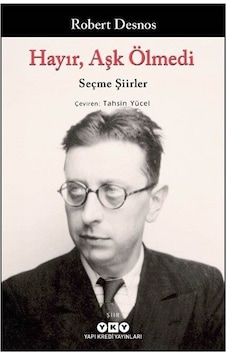 Hayır, Aşk Ölmedi / Seçme Şiirler / Robert Desnos Hayır, Aşk Ölmedi / Seçme Şiirler / Robert Desnos