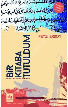 Bir Kitaba Tutuldum - Divanu Lugati't-Türk'ün Romanı - Feyzi Ersoy - Ötüken Neşriyat