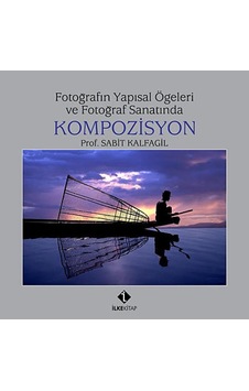 Fotoğrafın Yapısal Öğeleri ve Fotoğraf Sanatında Kompozisyon - Sabit Kalfagil - İlke Kitap Fotoğrafın Yapısal Öğeleri ve Fotoğraf Sanatında Kompozisyon - Sabit Kalfagil - İlke Kitap