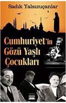 Cumhuriyet'in Gözü Yaşlı Çocukları - Sadık Yalsızuçanlar - Anatolia Kültür Cumhuriyet'in Gözü Yaşlı Çocukları - Sadık Yalsızuçanlar - Anatolia Kültür