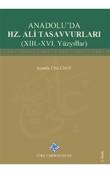 Anadolu'da Hz. Ali Tasavvurları(XIII.-XVI. Yüzyıllar) / Kamile...