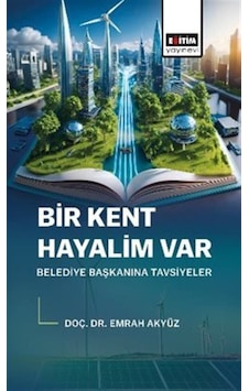 Bir Kent Hayalim Var Belediye Başkanına Tavsiyeler / Emrah Akyüz Bir Kent Hayalim Var Belediye Başkanına Tavsiyeler / Emrah Akyüz