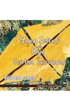 Bayan Şeftali ve Alya Uçurtma Uçuruyorlar - Çiğdem Sezer - Bilgi Yayınevi