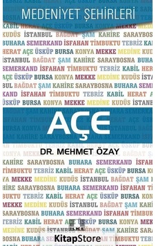 Açe-Medeniyet Şehirleri - Mehmet Özay - İlke Yayıncılık Açe-Medeniyet Şehirleri - Mehmet Özay - İlke Yayıncılık