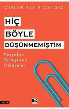Hiç Böyle Düşünmemiştim - Parçaları Birleştiren Hikayeler - Osman Fatih Cengiz - Çınaraltı Yayınları Hiç Böyle Düşünmemiştim - Parçaları Birleştiren Hikayeler - Osman Fatih Cengiz - Çınaraltı Yayınları