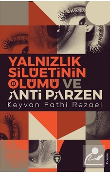 Yalnızlık Silüetinin Ölümü ve Anti Parzen - Keyvan Fathi Rezaei - Dorlion Yayınevi