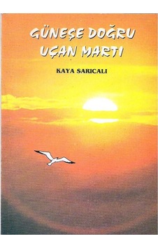 Güneşe Doğru Uçan Martı - Kaya Sarıcalı Güneşe Doğru Uçan Martı - Kaya Sarıcalı