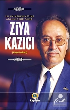 Ziya Kazıcı-İslam Medeniyetine Adanmış Bir Ömür - Ziya Kazıcı - Kayıhan Yayınları