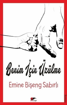 Benim için Üzülme - Emine Bişeng Sabırlı - Kırmızı ve Siyah Benim için Üzülme - Emine Bişeng Sabırlı - Kırmızı ve Siyah