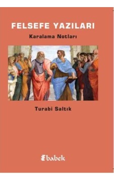 Felsefe Yazıları - Karalama Notları - Turabi Saltık - Babek Yayınları Felsefe Yazıları - Karalama Notları - Turabi Saltık - Babek Yayınları