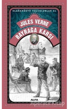 Bayrağa Karşı - Olağanüstü Yolculuklar 31 - Jules Verne - Alfa Yayıncılık Bayrağa Karşı - Olağanüstü Yolculuklar 31 - Jules Verne - Alfa Yayıncılık