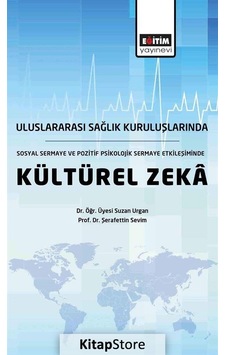 Uluslararası Sağlık Kuruluşlarında Sosyal Sermaye ve Pozitif Psikolojik Sermaye Etkileşiminde Kültür - Suzan Urgan - Eğitim Yayınevi Uluslararası Sağlık Kuruluşlarında Sosyal Sermaye ve Pozitif Psikolojik Sermaye Etkileşiminde Kültür - Suzan Urgan - Eğitim Yayınevi