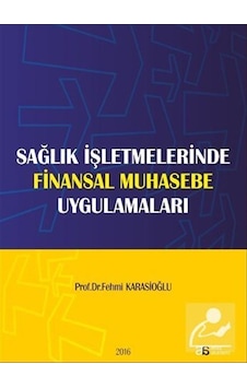 Sağlık İşletmelerinde Finansal Muhasebe Uygulamaları - Fehmi Karasioğlu - Atlas Akademi Yayınları Sağlık İşletmelerinde Finansal Muhasebe Uygulamaları - Fehmi Karasioğlu - Atlas Akademi Yayınları