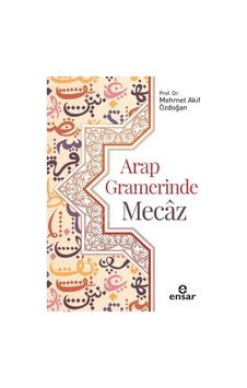 Arap Gramerinde Mecaz - Mehmet Akif Özdoğan - Ensar Neşriyat Arap Gramerinde Mecaz - Mehmet Akif Özdoğan - Ensar Neşriyat