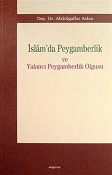 İslam'da Peygamberlik ve Yalancı Peygamberlik Olgusu - Abdülgaffar Aslan - Araştırma Yayıncılık İslam'da Peygamberlik ve Yalancı Peygamberlik Olgusu - Abdülgaffar Aslan - Araştırma Yayıncılık