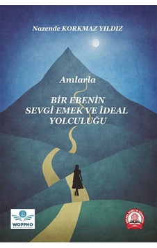 Anılarla Bir Ebenin Sevgi, Emek Ve İdeal Yolculuğu Anılarla Bir Ebenin Sevgi, Emek Ve İdeal Yolculuğu