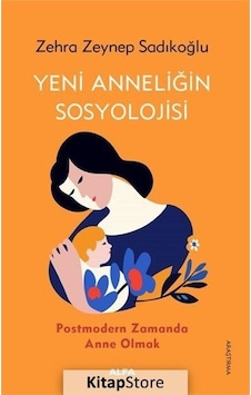 Yeni Anneliğin Sosyolojisi / Zehra Zeynep Sadıkoğlu Yeni Anneliğin Sosyolojisi / Zehra Zeynep Sadıkoğlu
