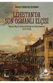 Lehistanda Son Osmanlı Elçisi: Numan Beyin Varşova Elçiliği ve Sefaretnamesi 1777-1778 - Hacer Topaktaş Üstüner - Okur Akademi Lehistanda Son Osmanlı Elçisi: Numan Beyin Varşova Elçiliği ve Sefaretnamesi 1777-1778 - Hacer Topaktaş Üstüner - Okur Akademi
