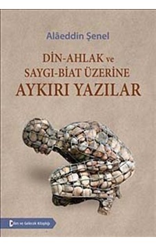 Din - Ahlak ve Saygı - Biat Üzerine Aykırı Yazılar - Alaeddin Şenel - Bilim ve Gelecek Din - Ahlak ve Saygı - Biat Üzerine Aykırı Yazılar - Alaeddin Şenel - Bilim ve Gelecek