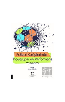 Futbol Kulüplerinde İnovasyon ve Performans Yönetimi - Ayşe Demir - Akademisyen Kitabevi Futbol Kulüplerinde İnovasyon ve Performans Yönetimi - Ayşe Demir - Akademisyen Kitabevi