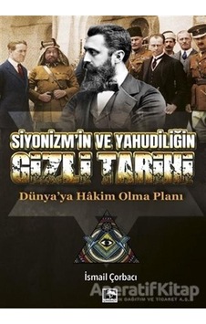 Siyonizm'in ve Yahudiliğin Gizli Tarihi - Dünya'ya Hakim Olma Planı - İsmail Çorbacı - Çınaraltı Yayınları Siyonizm'in ve Yahudiliğin Gizli Tarihi - Dünya'ya Hakim Olma Planı - İsmail Çorbacı - Çınaraltı Yayınları