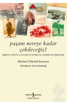 Paşam Nereye Kadar Çekileceğiz?-Birinci Dünya Sabaşı ve İstiklal Harbi Hatıraları - Mehmet Dürdali Karasan - İş Bankası Kültür Yayınları Paşam Nereye Kadar Çekileceğiz?-Birinci Dünya Sabaşı ve İstiklal Harbi Hatıraları - Mehmet Dürdali Karasan - İş Bankası Kültür Yayınları