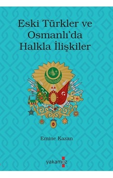 Eski Türkler ve Osmanlı'da Halkla İlişkiler - Emine Kazan - Yakamoz Yayınları