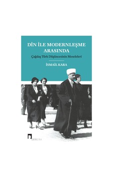 Din ile Modernleşme Arasında - İsmail Kara - Dergah Yayınları Din ile Modernleşme Arasında - İsmail Kara - Dergah Yayınları