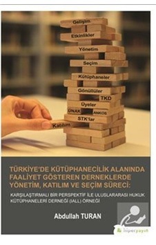 Türkiye'de Kütüphanecilik Alanında Faaliyet Gösteren Derneklerde Yönetim Katılım ve Seçim Süreci - Abdullah Turan - Hiperlink Türkiye'de Kütüphanecilik Alanında Faaliyet Gösteren Derneklerde Yönetim Katılım ve Seçim Süreci - Abdullah Turan - Hiperlink