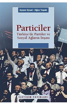 Particiler - Türkiye'de Partiler ve Sosyal Ağların İnşası - Oğuz Toprak - Ayşen Uysal - İletişim Yayınları Particiler - Türkiye'de Partiler ve Sosyal Ağların İnşası - Oğuz Toprak - Ayşen Uysal - İletişim Yayınları