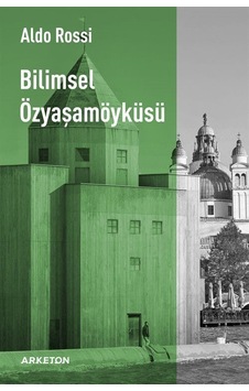 Bilimsel Özyaşam Öyküsü - Aldo Rossi - Arketon Yayıncılık Bilimsel Özyaşam Öyküsü - Aldo Rossi - Arketon Yayıncılık