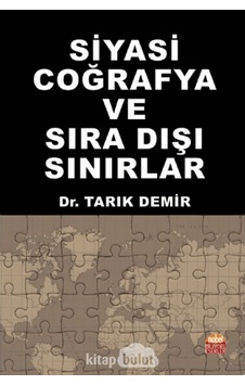 Siyasi Coğrafya ve Sıra Dışı Sınırlar - Tarık Demir - Nobel Bilimsel Eserler Siyasi Coğrafya ve Sıra Dışı Sınırlar - Tarık Demir - Nobel Bilimsel Eserler
