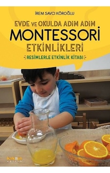 Evde ve Okulda Adım Adım Montessori Etkinlikleri - İrem Savcı Köroğlu - Kaknüs Yayınları Evde ve Okulda Adım Adım Montessori Etkinlikleri - İrem Savcı Köroğlu - Kaknüs Yayınları