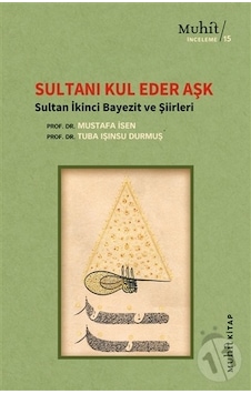 Sultanı Kul Eder Aşk - Sultan İkinci Bayezit ve Şiirleri - Mustafa İsen - Tuba Işınsu Durmuş - Muhit Kitap Sultanı Kul Eder Aşk - Sultan İkinci Bayezit ve Şiirleri - Mustafa İsen - Tuba Işınsu Durmuş - Muhit Kitap