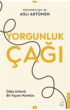 Yorgunluk Çağı / Daha Anlamlı Bir Yaşam Mümkün / Uzm. Dr. Aslı... Yorgunluk Çağı / Daha Anlamlı Bir Yaşam Mümkün / Uzm. Dr. Aslı...