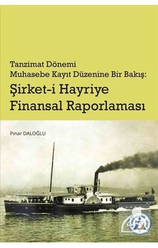 Tanzimat Dönemi Muhasebe Kayıt Düzenine Bir Bakış: Şirket-i Hayriye Finansal Raporlama - Pınar Daloğlu - İstanbul Arel Üniversitesi