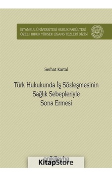 Türk Hukukunda İş Sözleşmesinin Sağlık Sebepleriyle Sona Ermesi - Serhat Kartal - On İki Levha Yayıncılık Türk Hukukunda İş Sözleşmesinin Sağlık Sebepleriyle Sona Ermesi - Serhat Kartal - On İki Levha Yayıncılık