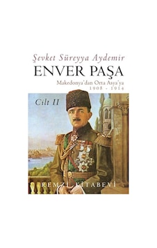 Enver Paşa - Cilt 2 Makedonya'dan Orta Asya'ya 1908 - 1914 - Şevket Süreyya Aydemir - Remzi Kitabevi Enver Paşa - Cilt 2 Makedonya'dan Orta Asya'ya 1908 - 1914 - Şevket Süreyya Aydemir - Remzi Kitabevi