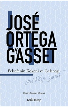 Felsefenin Kökeni ve Geleceği - Jose Ortega Y Gasset - Babil Kitap Felsefenin Kökeni ve Geleceği - Jose Ortega Y Gasset - Babil Kitap